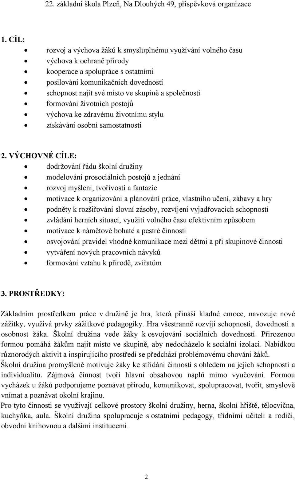 VÝCHOVNÉ CÍLE: dodržování řádu školní družiny modelování prosociálních postojů a jednání rozvoj myšlení, tvořivosti a fantazie motivace k organizování a plánování práce, vlastního učení, zábavy a hry