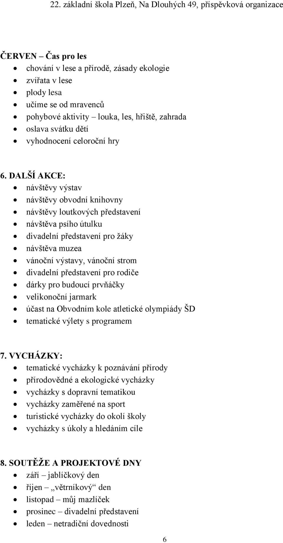 představení pro rodiče dárky pro budoucí prvňáčky velikonoční jarmark účast na Obvodním kole atletické olympiády ŠD tematické výlety s programem 7.