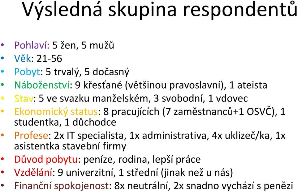 1 studentka, 1 důchodce Profese: 2x IT specialista, 1x administrativa, 4x uklizeč/ka, 1x asistentka stavební firmy Důvod pobytu: