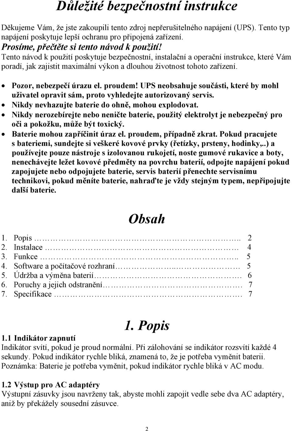 Tento návod k použití poskytuje bezpečnostní, instalační a operační instrukce, které Vám poradí, jak zajistit maximální výkon a dlouhou životnost tohoto zařízení. Pozor, nebezpečí úrazu el. proudem!