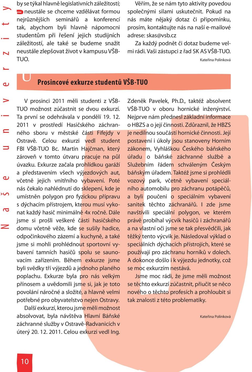 U Prosincové exkurze studentů VŠB-TUO V prosinci 2011 měli studenti z VŠB- TUO možnost zúčastnit se dvou exkurzí. Ta první se odehrávala v pondělí 19. 12.