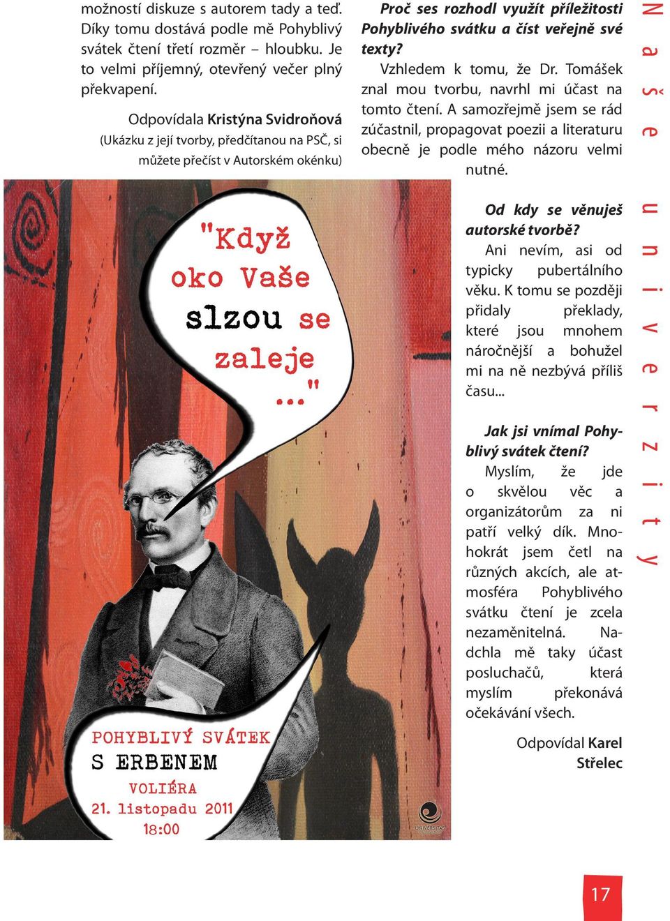 Vzhledem k tomu, že Dr. Tomášek znal mou tvorbu, navrhl mi účast na tomto čtení. A samozřejmě jsem se rád zúčastnil, propagovat poezii a literaturu obecně je podle mého názoru velmi nutné.
