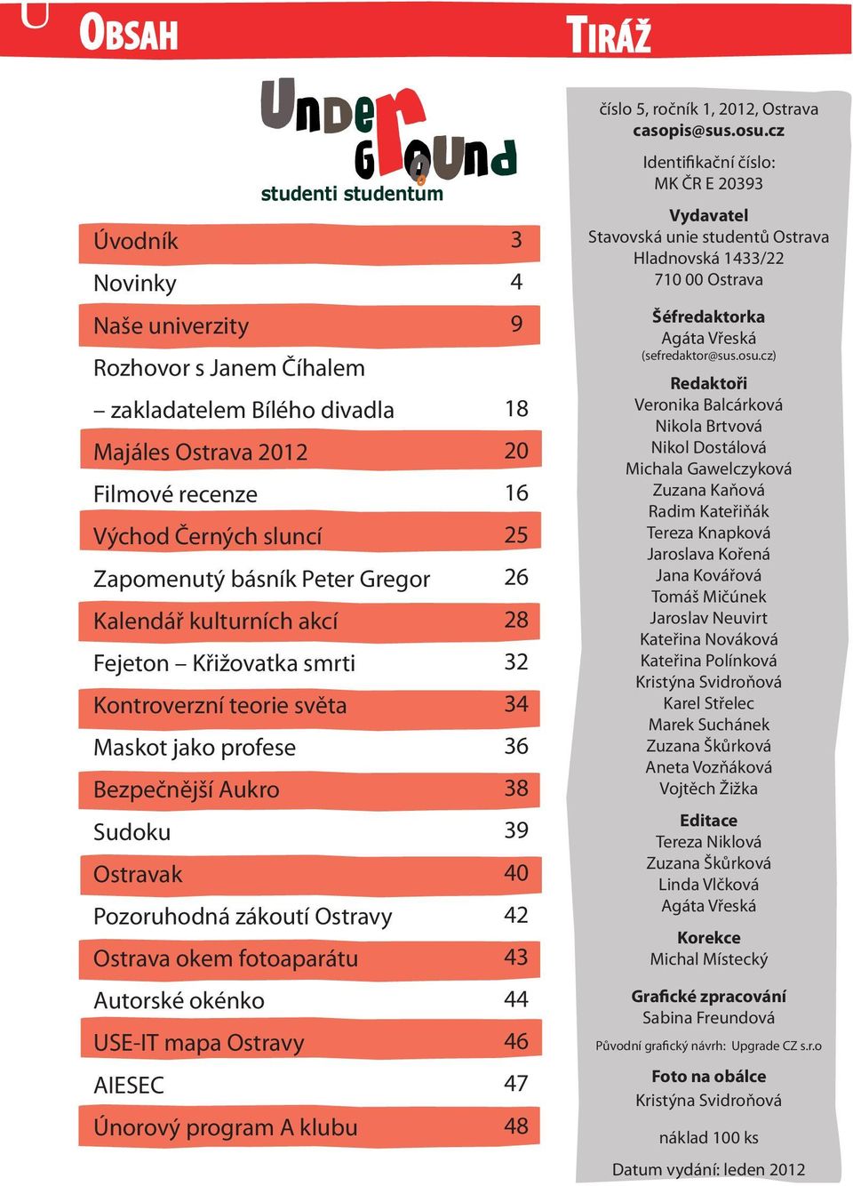 Autorské okénko USE-IT mapa Ostravy AIESEC Únorový program A klubu 3 4 9 18 20 16 25 26 28 32 34 36 38 39 40 42 43 44 46 47 48 číslo 5, ročník 1, 2012, Ostrava casopis@sus.osu.