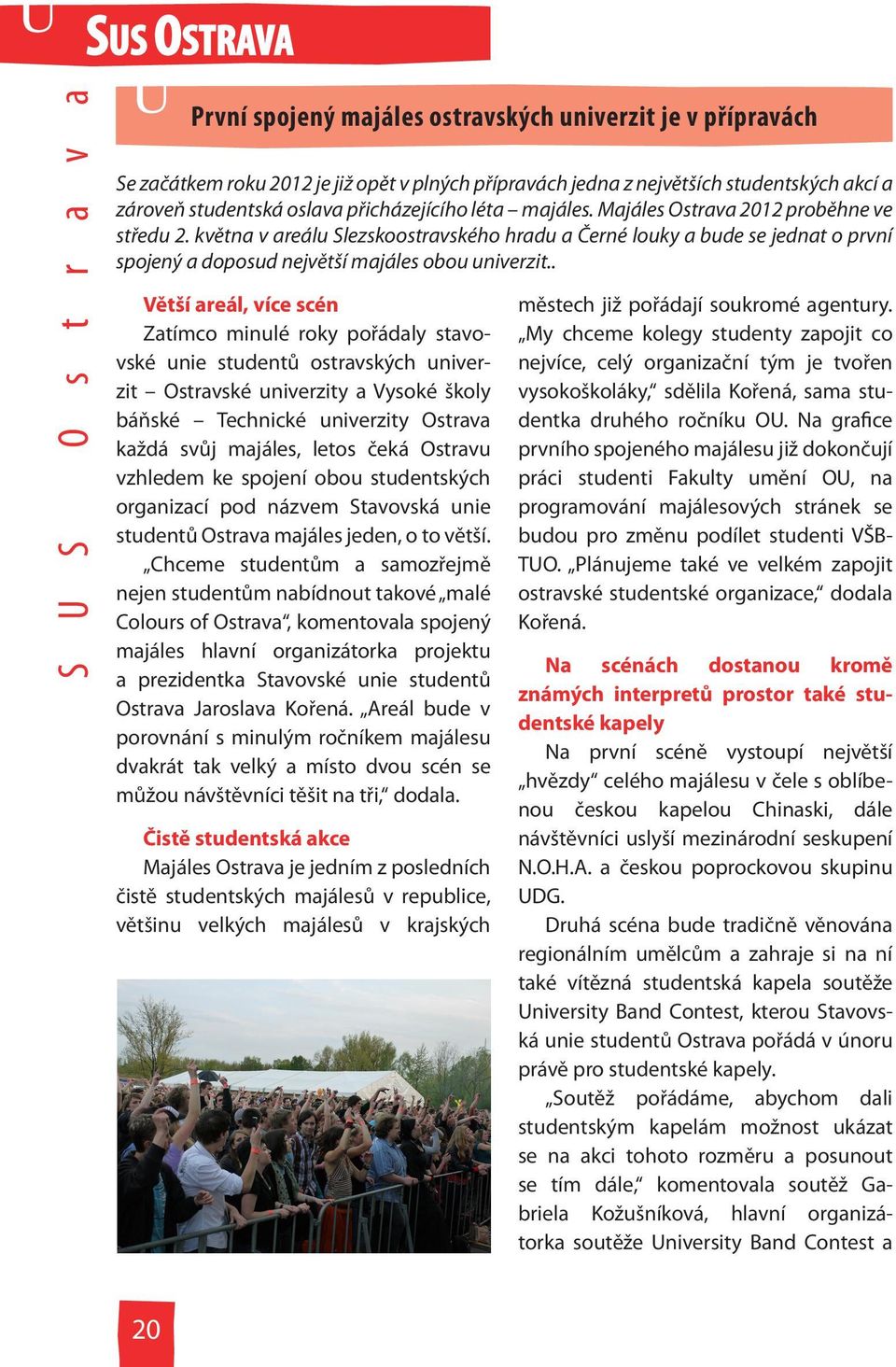 května v areálu Slezskoostravského hradu a Černé louky a bude se jednat o první spojený a doposud největší majáles obou univerzit.