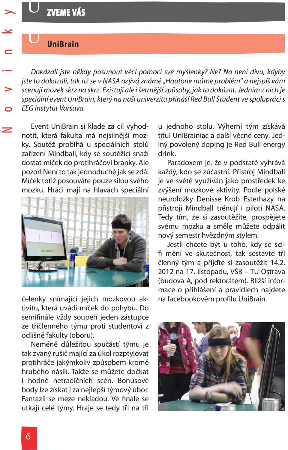 Jedním z nich je speciální event UniBrain, který na naši univerzitu přináší Red Bull Student ve spolupráci s EEG Instytut Varšava.