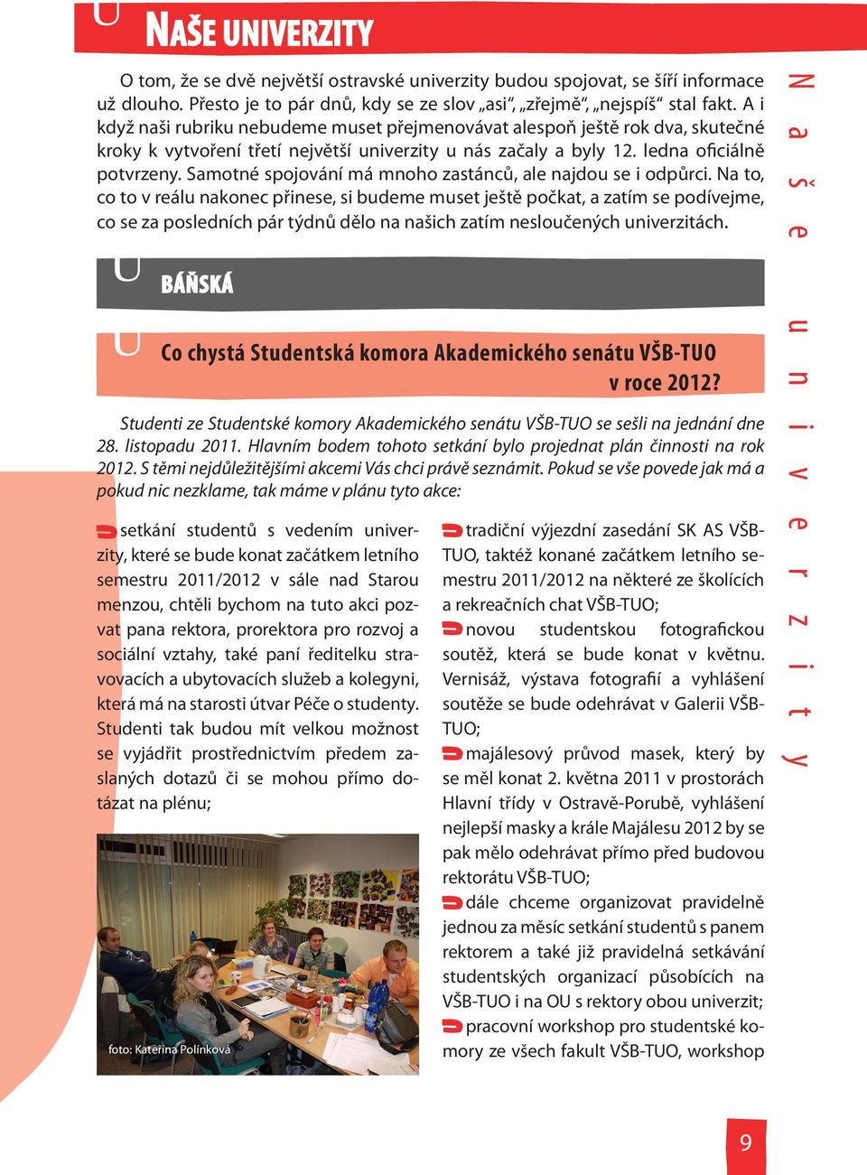 Samotné spojování má mnoho zastánců, ale najdou se i odpůrci.