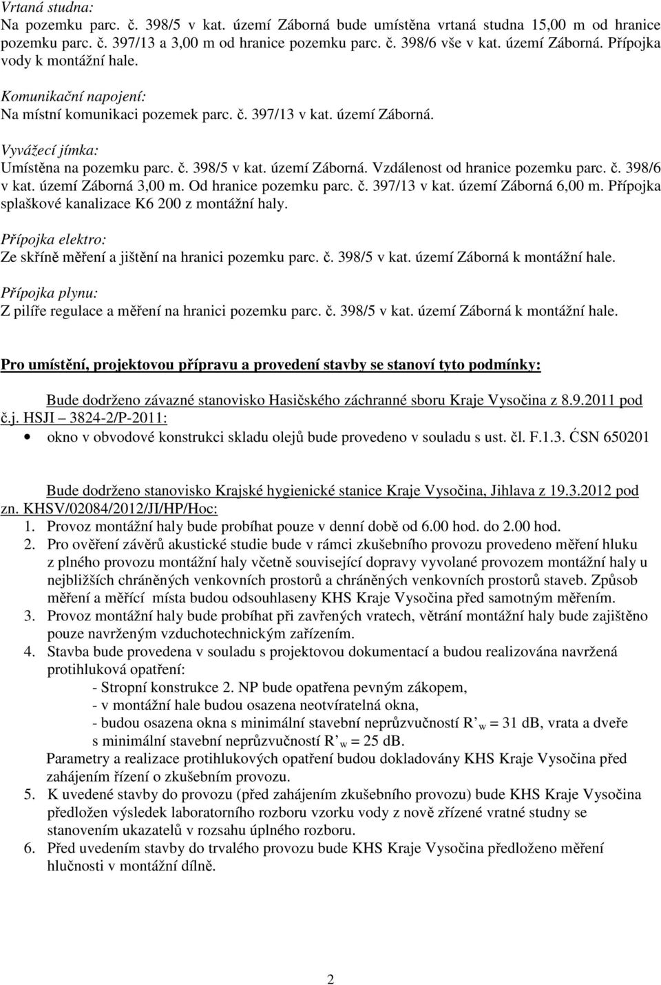 území Záborná. Vzdálenost od hranice pozemku parc. č. 398/6 v kat. území Záborná 3,00 m. Od hranice pozemku parc. č. 397/13 v kat. území Záborná 6,00 m.