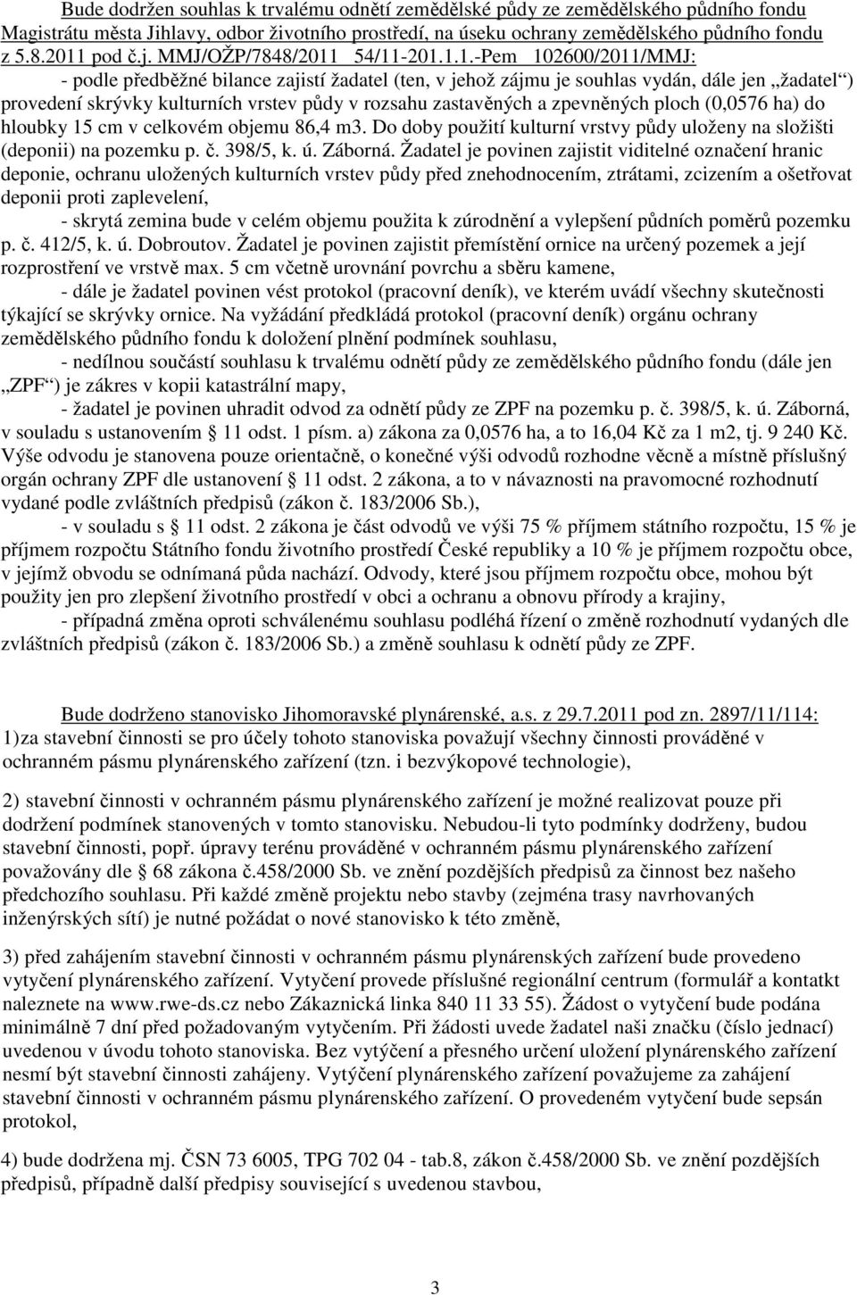54/11-201.1.1.-Pem 102600/2011/MMJ: - podle předběžné bilance zajistí žadatel (ten, v jehož zájmu je souhlas vydán, dále jen žadatel ) provedení skrývky kulturních vrstev půdy v rozsahu zastavěných a