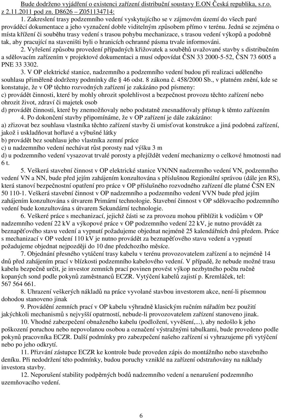 Jedná se zejména o místa křížení či souběhu trasy vedení s trasou pohybu mechanizace, s trasou vedení výkopů a podobně tak, aby pracující na staveništi byli o hranicích ochranné pásma trvale