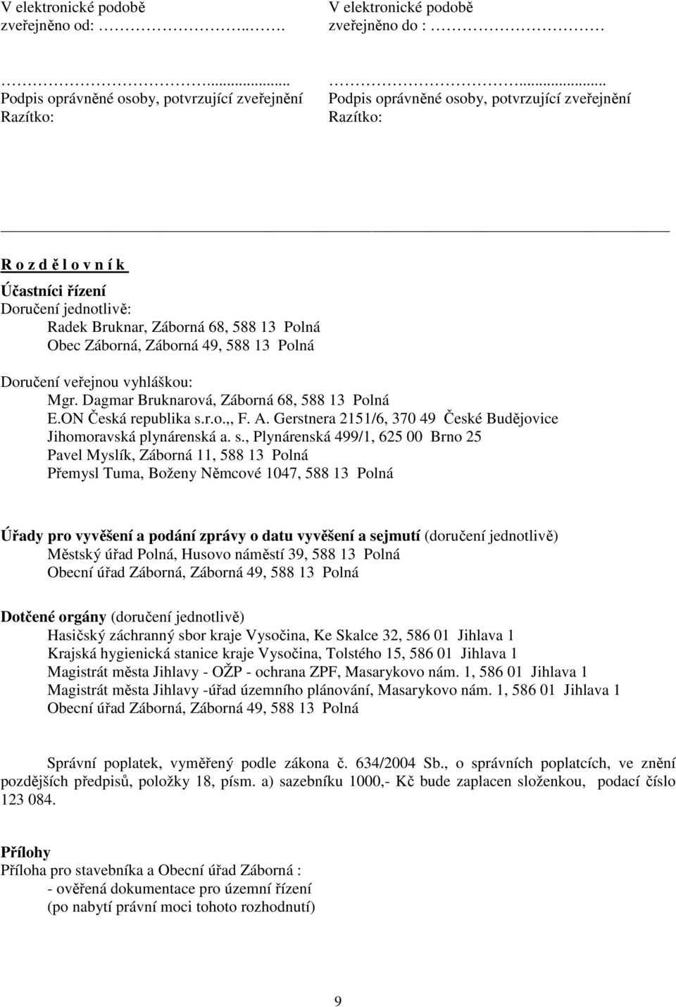 veřejnou vyhláškou: Mgr. Dagmar Bruknarová, Záborná 68, 588 13 Polná E.ON Česká republika s.