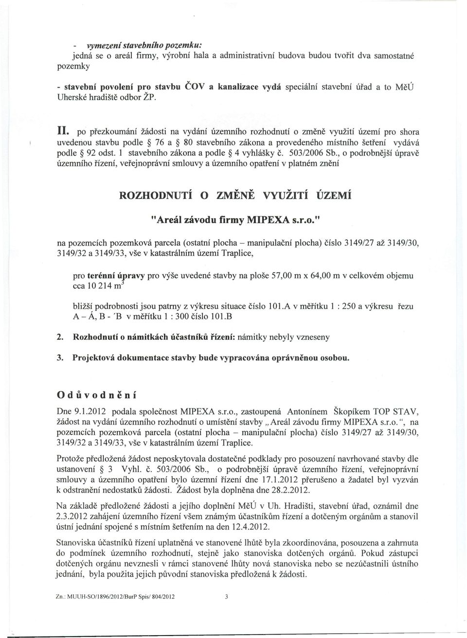 po přezkoumání žádosti na vydání územního rozhodnutí o změně využití území pro shora uvedenou stavbu podle 76 a 80 stavebního zákona a provedeného místního šetření vydává podle 92 odst.