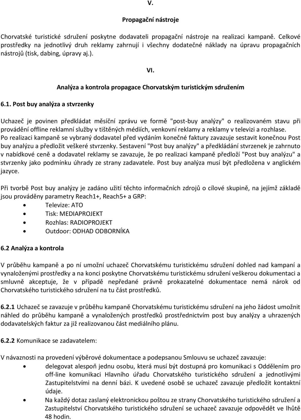 Analýza a kontrola propagace Chorvatským turistickým sdružením Uchazeč je povinen předkládat měsíční zprávu ve formě "post-buy analýzy" o realizovaném stavu při provádění offline reklamní služby v