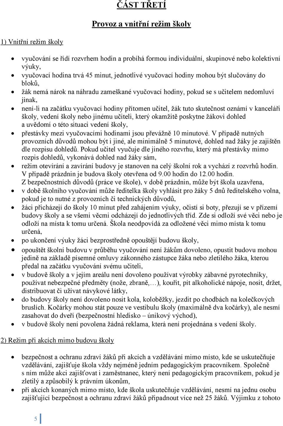 učitel, žák tuto skutečnost oznámí v kanceláři školy, vedení školy nebo jinému učiteli, který okamžitě poskytne žákovi dohled a uvědomí o této situaci vedení školy, přestávky mezi vyučovacími