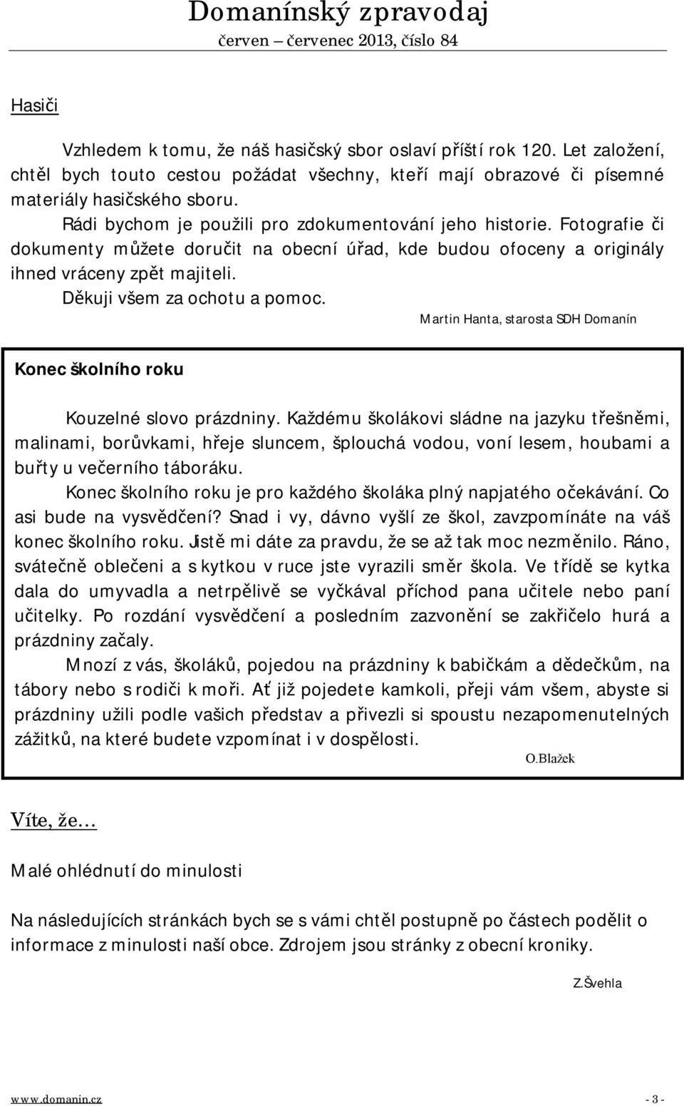 Děkuji všem za ochotu a pomoc. Martin Hanta, starosta SDH Domanín Konec školního roku Kouzelné slovo prázdniny.