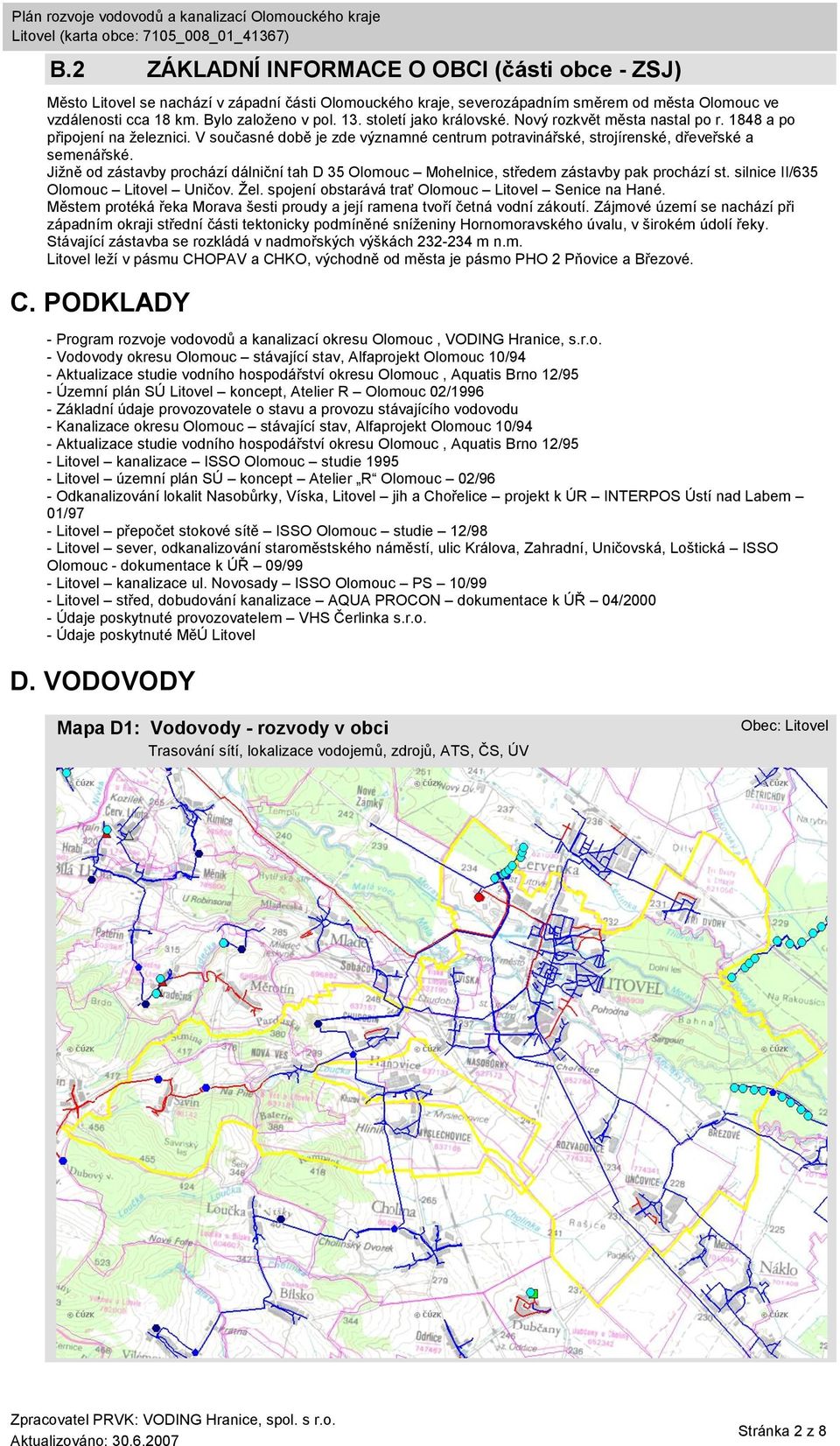 Jižně od záby prochází dálniční tah D 35 Olomouc Mohelnice, středem záby pak prochází st. silnice II/635 Olomouc Litovel Uničov. Žel. spojení obstarává trať Olomouc Litovel Senice na Hané.