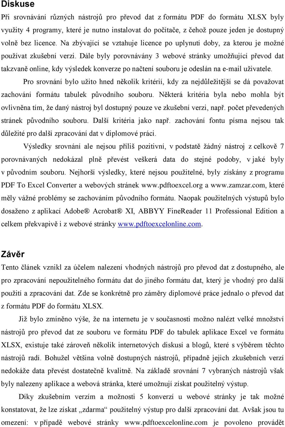 Dále byly porovnávány 3 webové stránky umožňující převod dat takzvaně online, kdy výsledek konverze po načtení souboru je odeslán na e-mail uživatele.