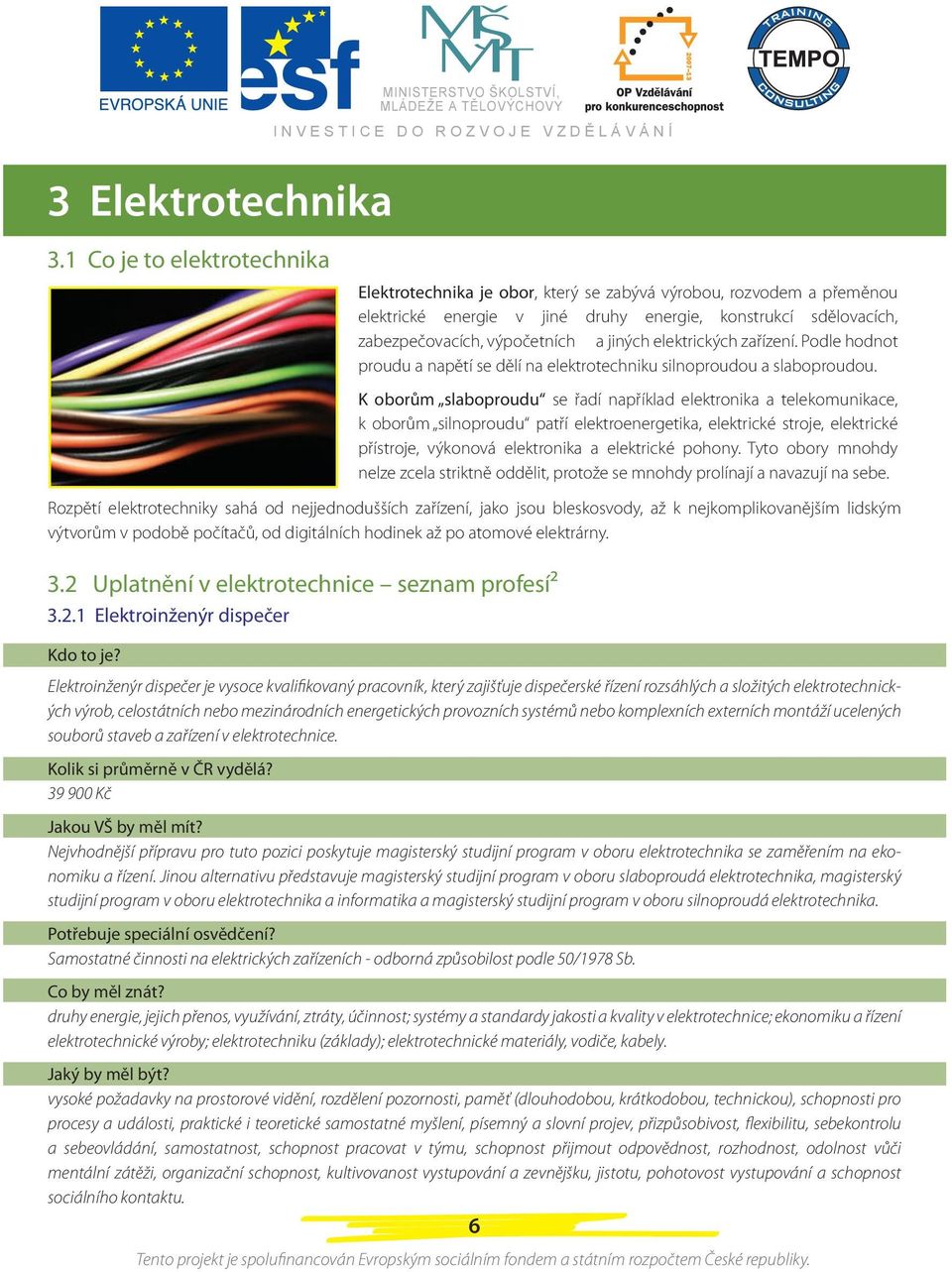 digitálních hodinek až po atomové elektrárny. 3.2 