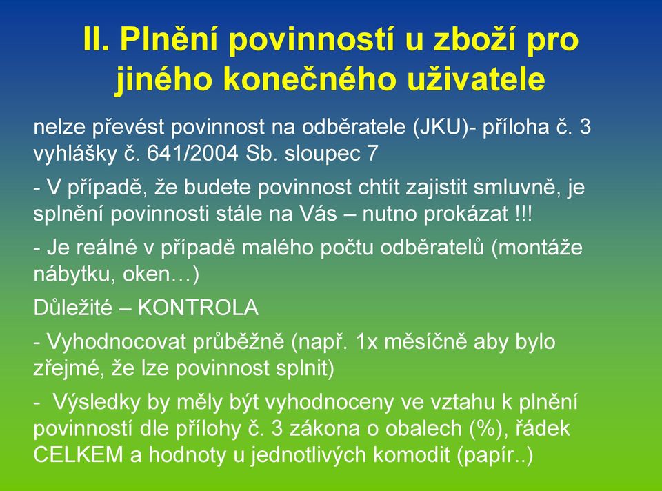 !! - Je reálné v případě malého počtu odběratelů (montáže nábytku, oken ) Důležité KONTROLA - Vyhodnocovat průběžně (např.