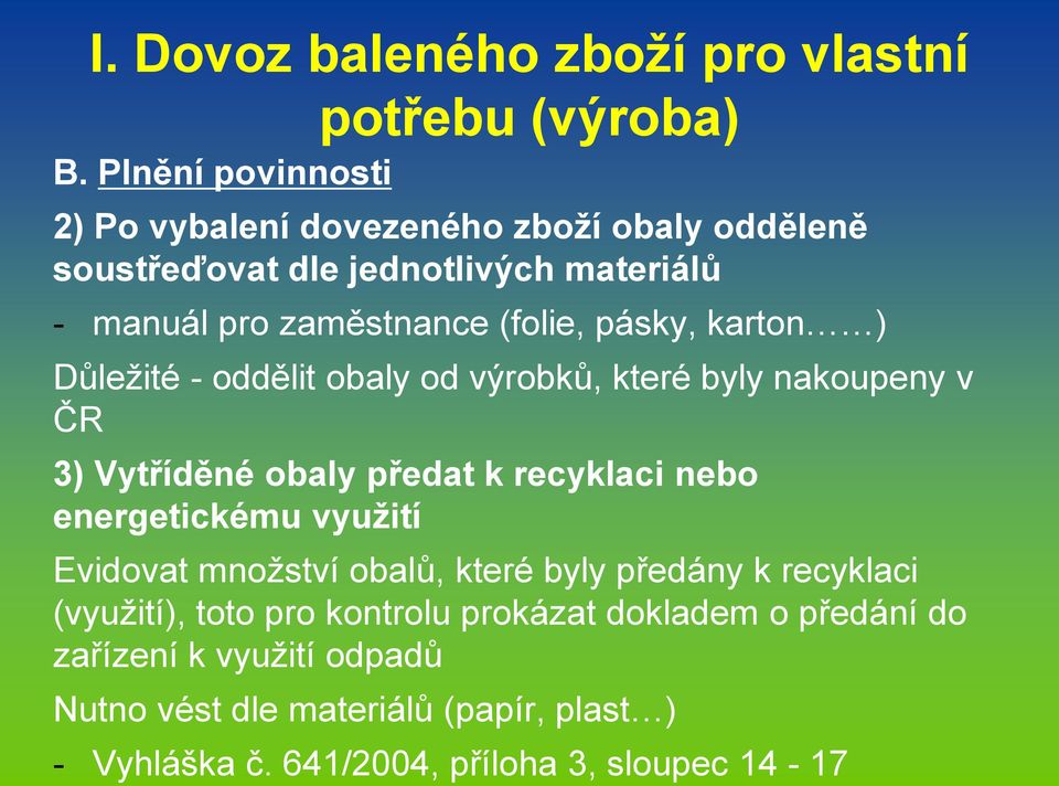 pásky, karton ) Důležité - oddělit obaly od výrobků, které byly nakoupeny v ČR 3) Vytříděné obaly předat k recyklaci nebo energetickému