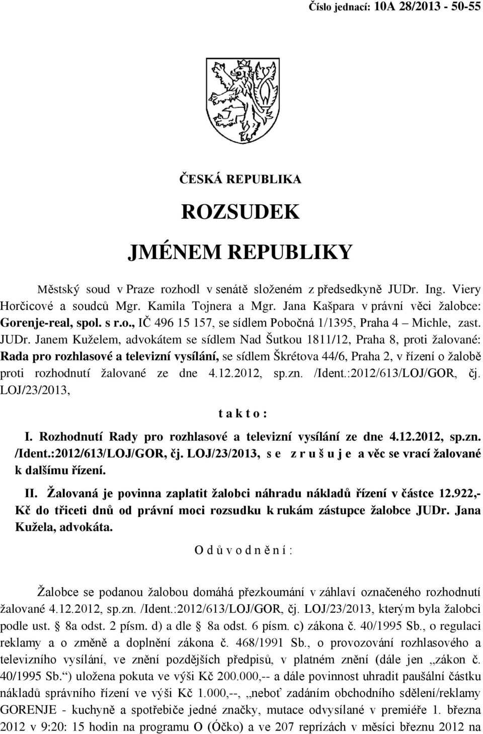 Janem Kuželem, advokátem se sídlem Nad Šutkou 1811/12, Praha 8, proti žalované: Rada pro rozhlasové a televizní vysílání, se sídlem Škrétova 44/6, Praha 2, v řízení o žalobě proti rozhodnutí žalované