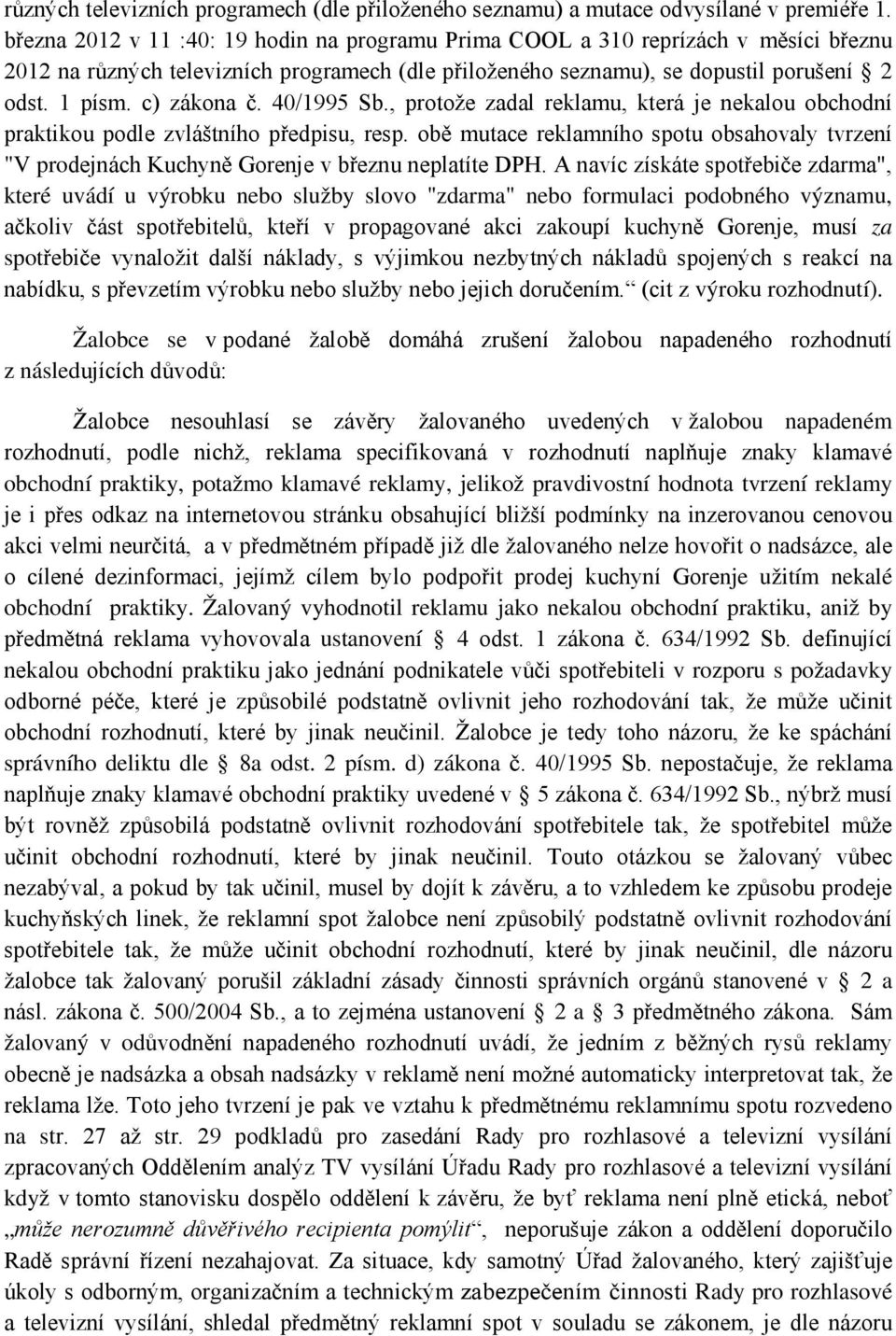 c) zákona č. 40/1995 Sb., protože zadal reklamu, která je nekalou obchodní praktikou podle zvláštního předpisu, resp.
