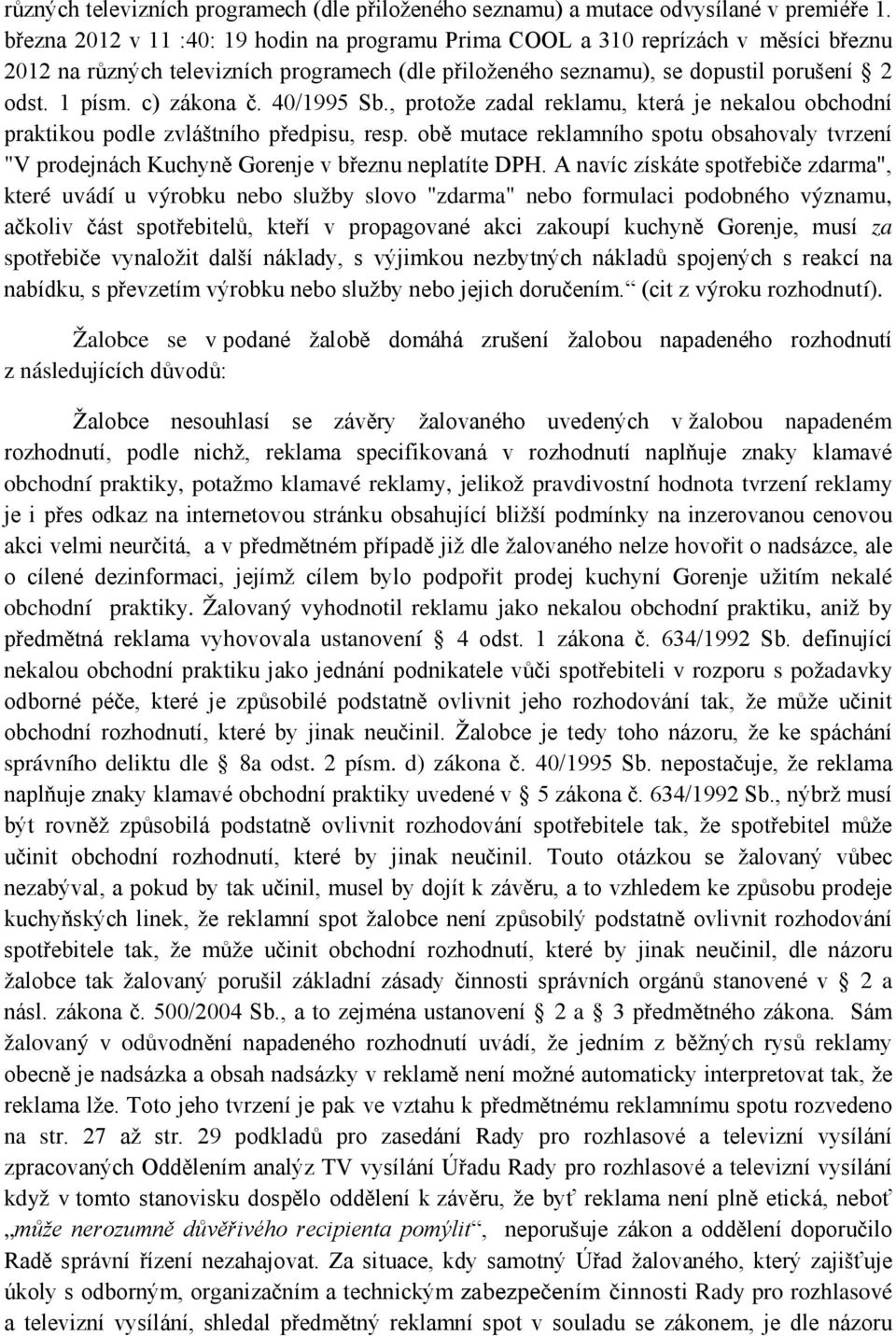 c) zákona č. 40/1995 Sb., protože zadal reklamu, která je nekalou obchodní praktikou podle zvláštního předpisu, resp.