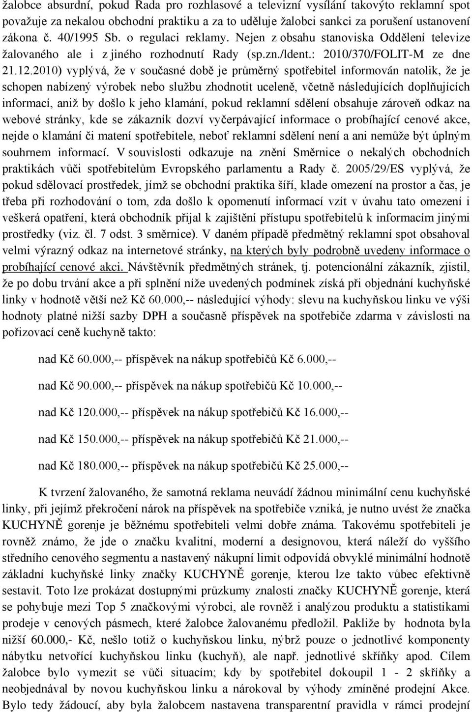 2010) vyplývá, že v současné době je průměrný spotřebitel informován natolik, že je schopen nabízený výrobek nebo službu zhodnotit uceleně, včetně následujících doplňujících informací, aniž by došlo