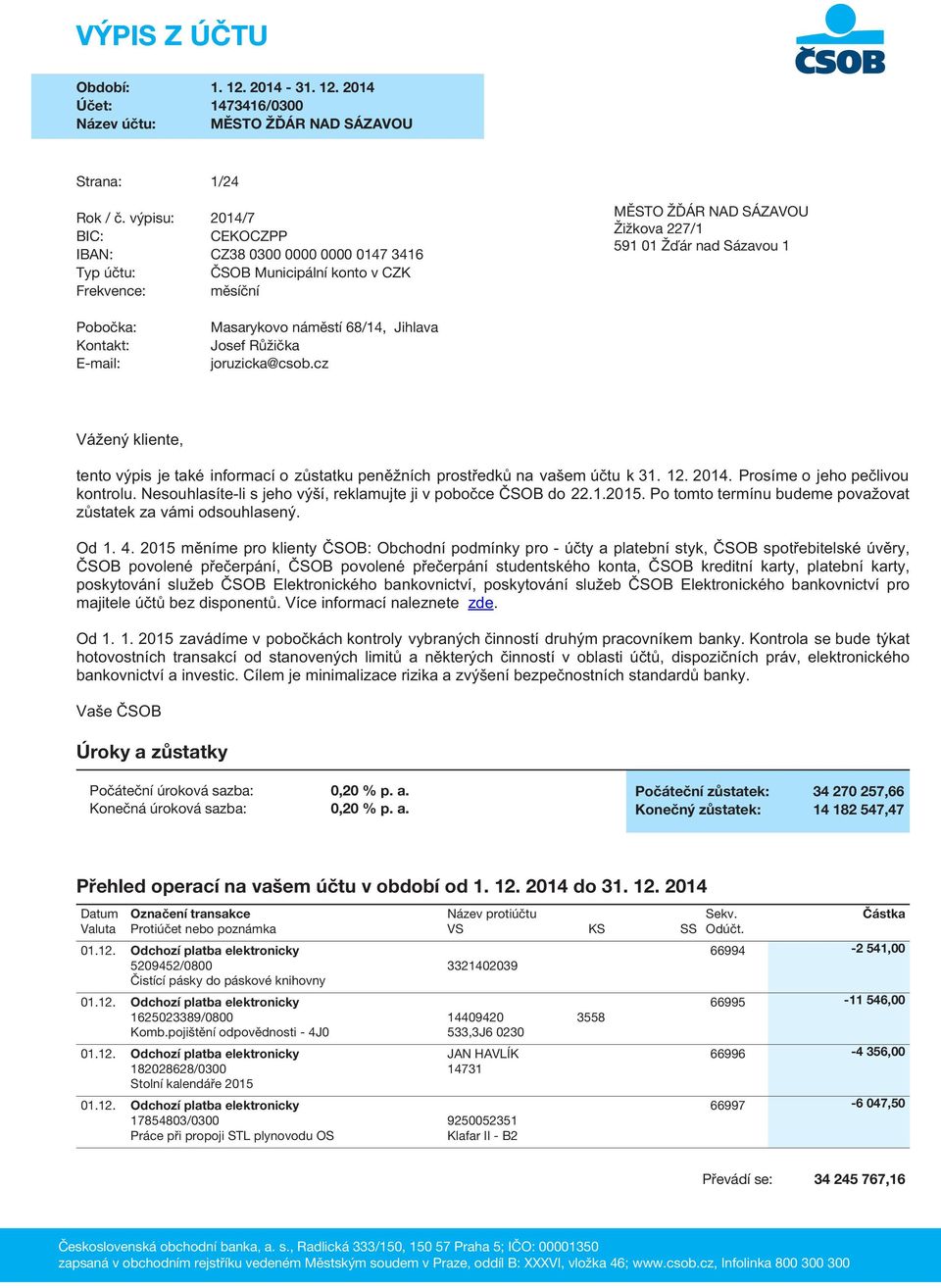 Kontakt: E-mail: Masarykovo náměstí 68/14, Jihlava Josef Růžička joruzicka@csob.cz Vážený kliente, tento výpis je také informací o zůstatku peněžních prostředků na vašem účtu k 31. 12. 2014.