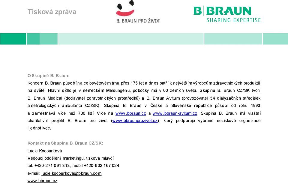 Braun Avitum (provozovatel 34 dialyzačních středisek a nefrologických ambulancí CZ/SK). Skupina B. Braun v České a Slovenské republice působí od roku 1993 a zaměstnává více než 700 lidí. V íce na www.