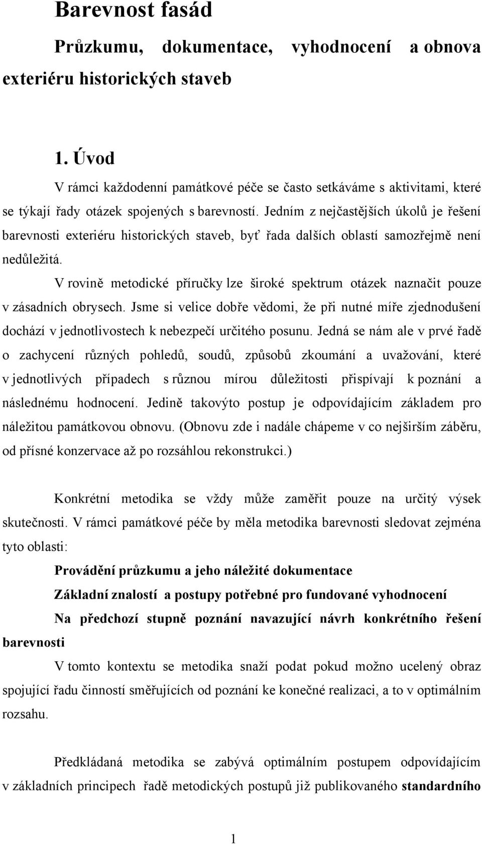 Jedním z nejčastějších úkolů je řešení barevnosti exteriéru historických staveb, byť řada dalších oblastí samozřejmě není nedůležitá.