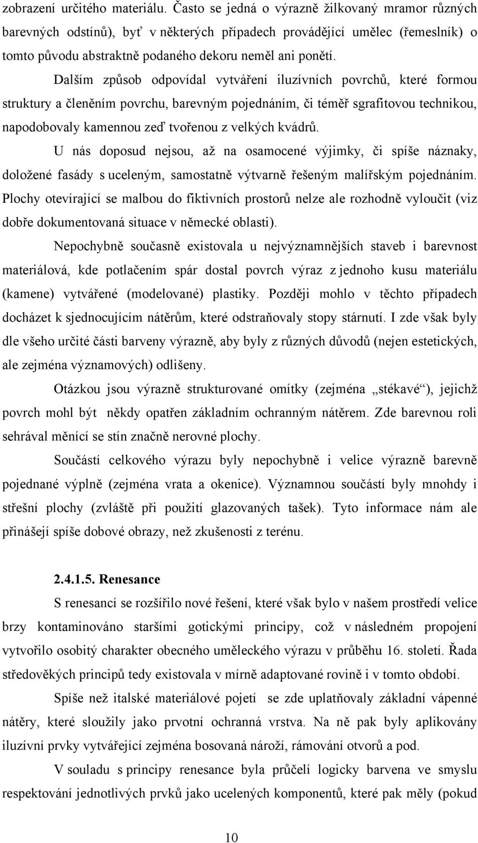 Dalším způsob odpovídal vytváření iluzívních povrchů, které formou struktury a členěním povrchu, barevným pojednáním, či téměř sgrafitovou technikou, napodobovaly kamennou zeď tvořenou z velkých