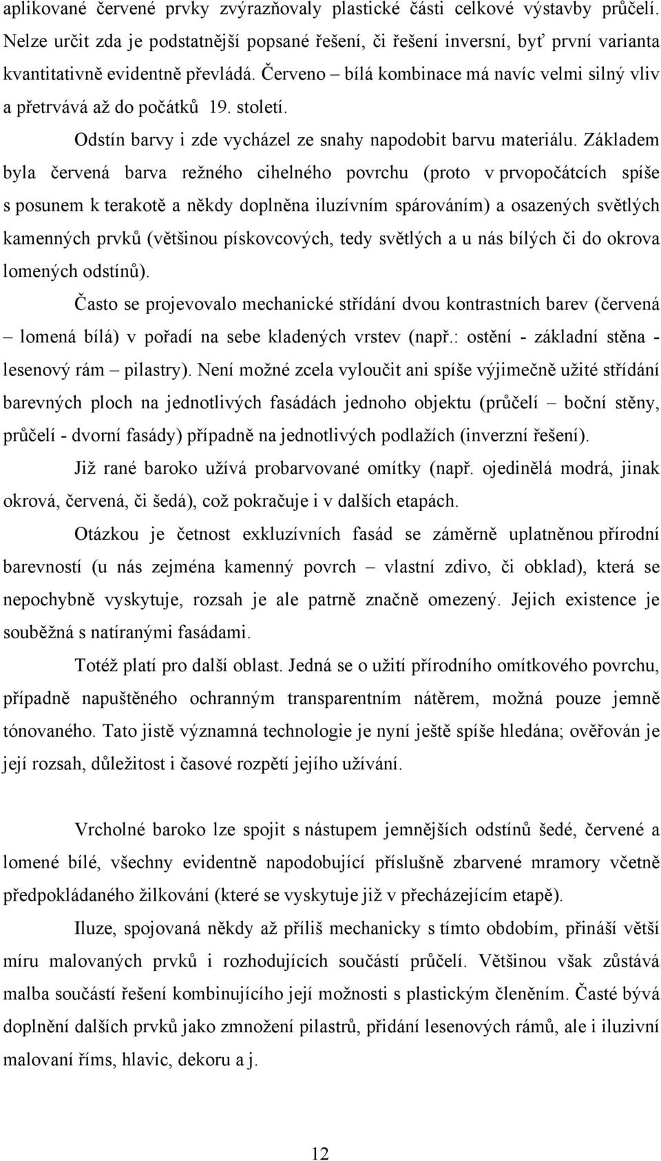 Základem byla červená barva režného cihelného povrchu (proto v prvopočátcích spíše s posunem k terakotě a někdy doplněna iluzívním spárováním) a osazených světlých kamenných prvků (většinou