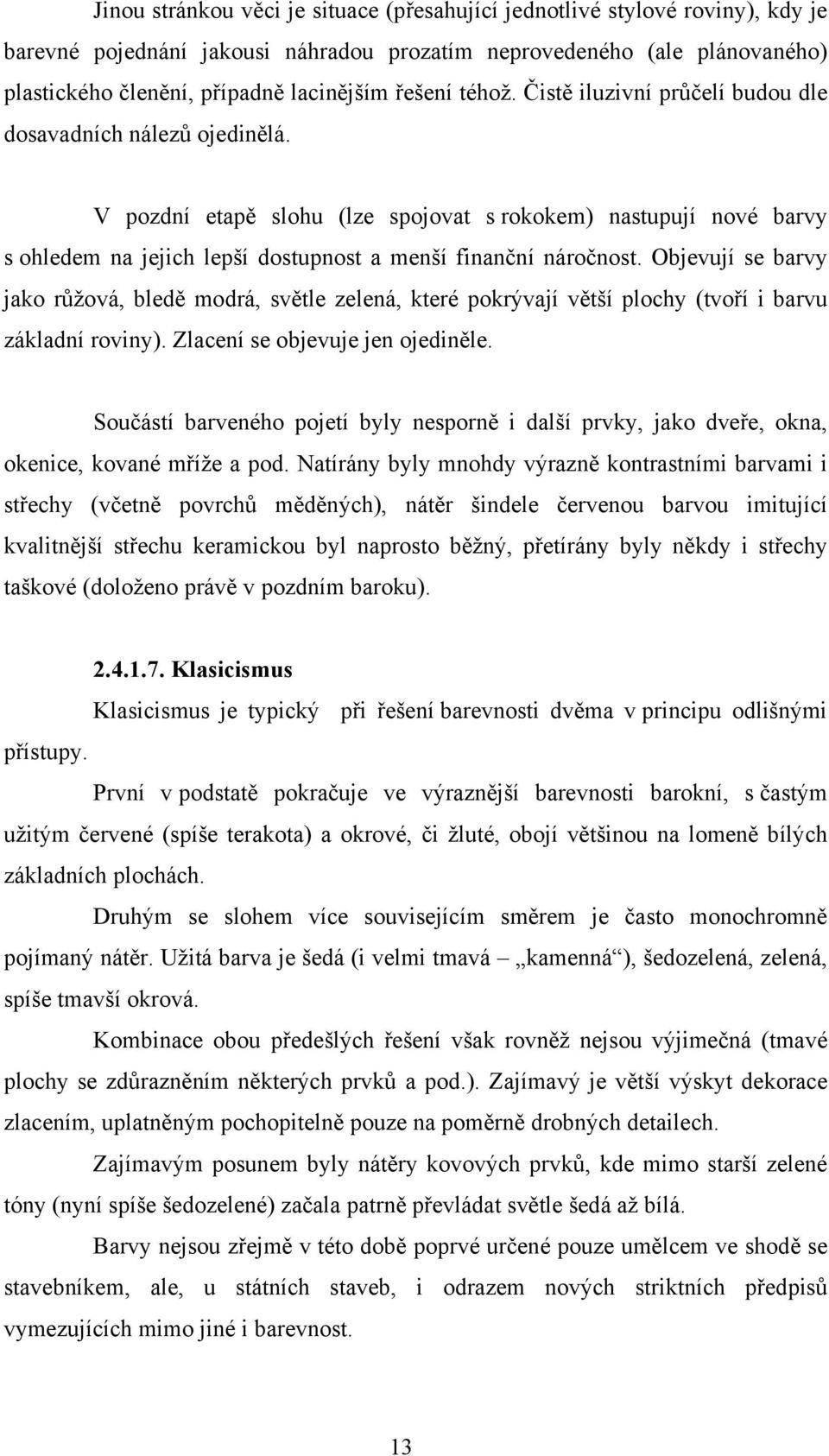 V pozdní etapě slohu (lze spojovat s rokokem) nastupují nové barvy s ohledem na jejich lepší dostupnost a menší finanční náročnost.