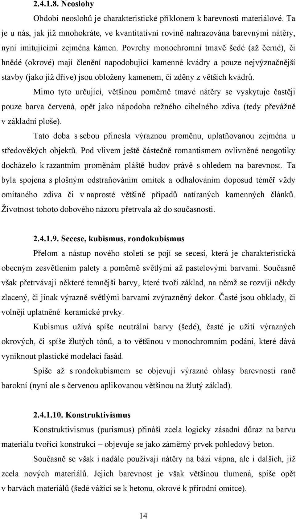 Povrchy monochromní tmavě šedé (až černé), či hnědé (okrové) mají členění napodobující kamenné kvádry a pouze nejvýznačnější stavby (jako již dříve) jsou obloženy kamenem, či zděny z větších kvádrů.