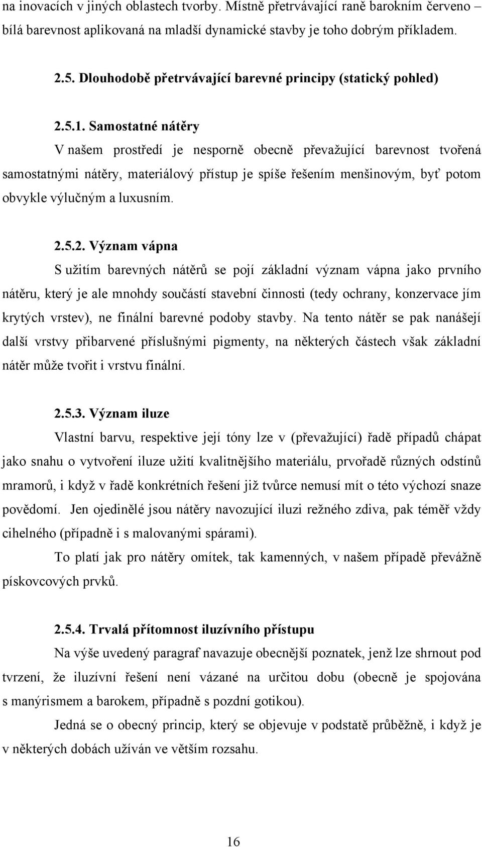 Samostatné nátěry V našem prostředí je nesporně obecně převažující barevnost tvořená samostatnými nátěry, materiálový přístup je spíše řešením menšinovým, byť potom obvykle výlučným a luxusním. 2.