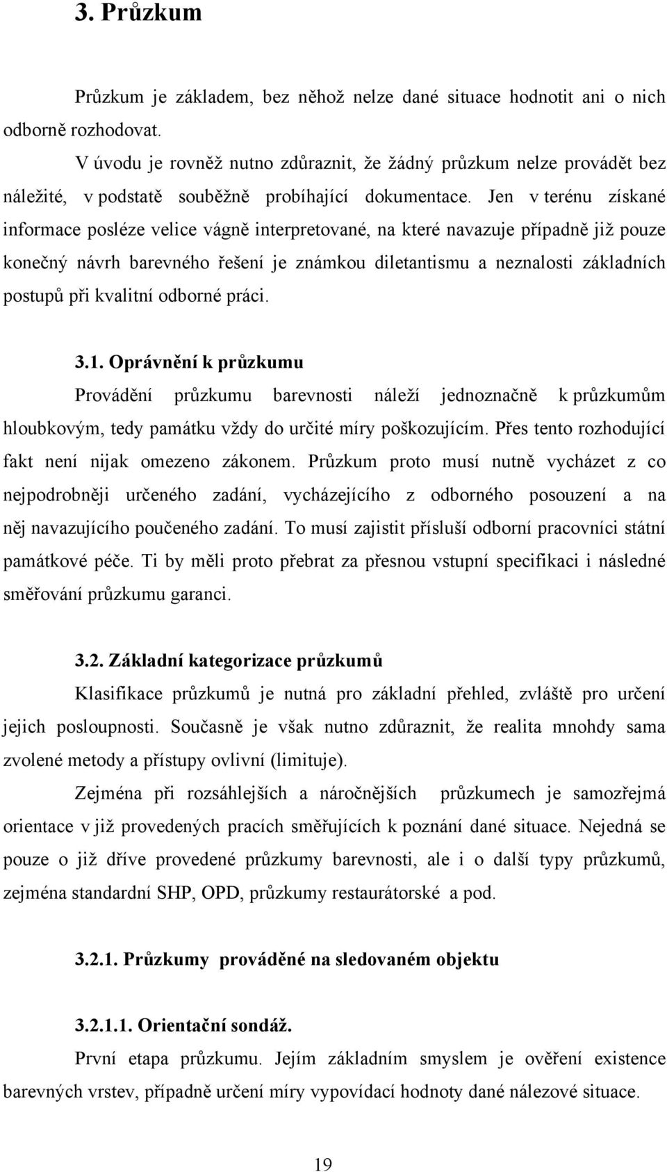 Jen v terénu získané informace posléze velice vágně interpretované, na které navazuje případně již pouze konečný návrh barevného řešení je známkou diletantismu a neznalosti základních postupů při