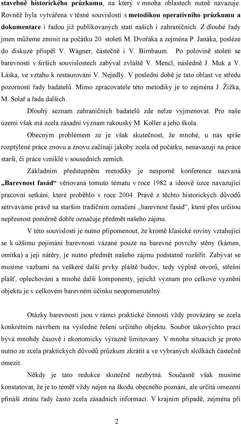 století M. Dvořáka a zejména P. Janáka, posléze do diskuze přispěl V. Wágner, částečně i V. Birnbaum. Po polovině století se barevností v širších souvislostech zabýval zvláště V. Mencl, následně J.