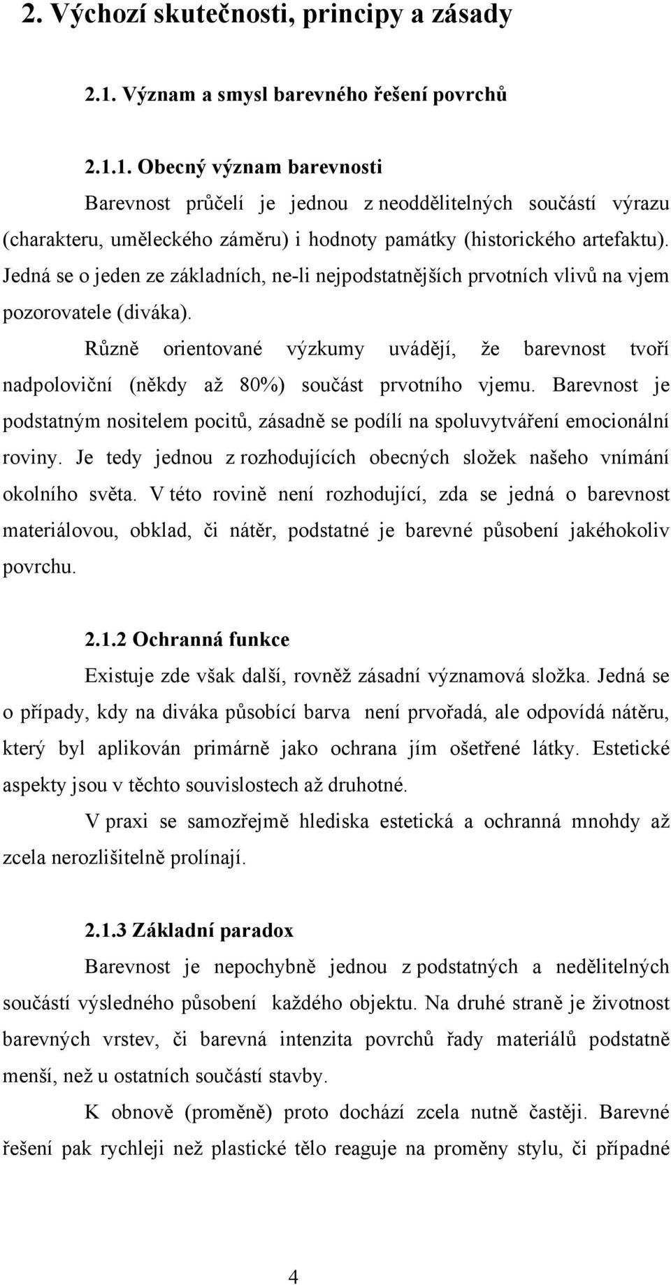 1. Obecný význam barevnosti Barevnost průčelí je jednou z neoddělitelných součástí výrazu (charakteru, uměleckého záměru) i hodnoty památky (historického artefaktu).