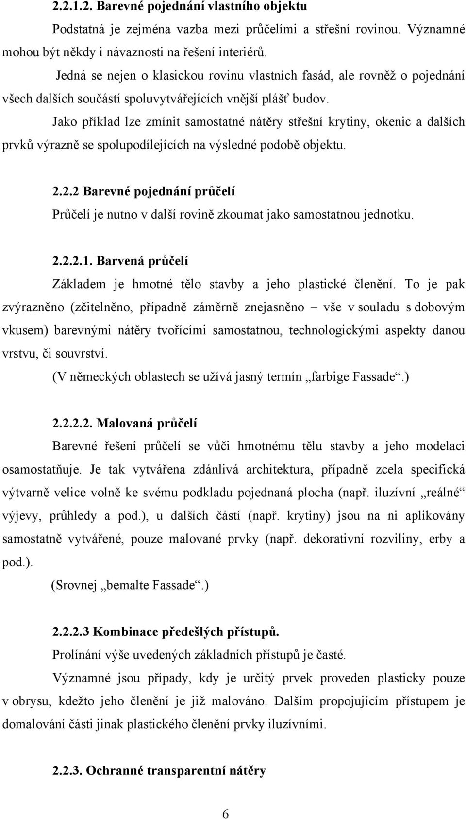 Jako příklad lze zmínit samostatné nátěry střešní krytiny, okenic a dalších prvků výrazně se spolupodílejících na výsledné podobě objektu. 2.