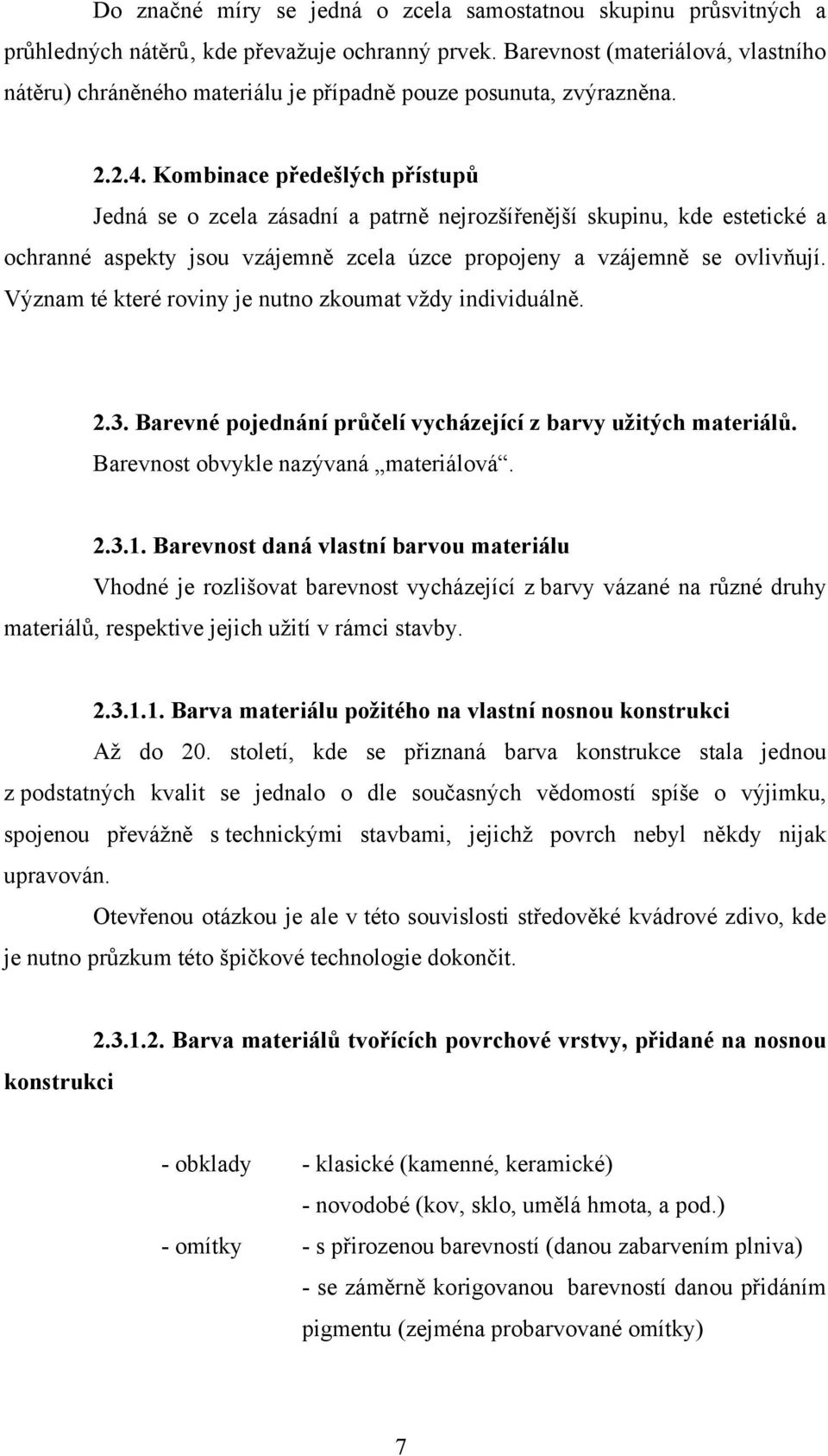 Kombinace předešlých přístupů Jedná se o zcela zásadní a patrně nejrozšířenější skupinu, kde estetické a ochranné aspekty jsou vzájemně zcela úzce propojeny a vzájemně se ovlivňují.