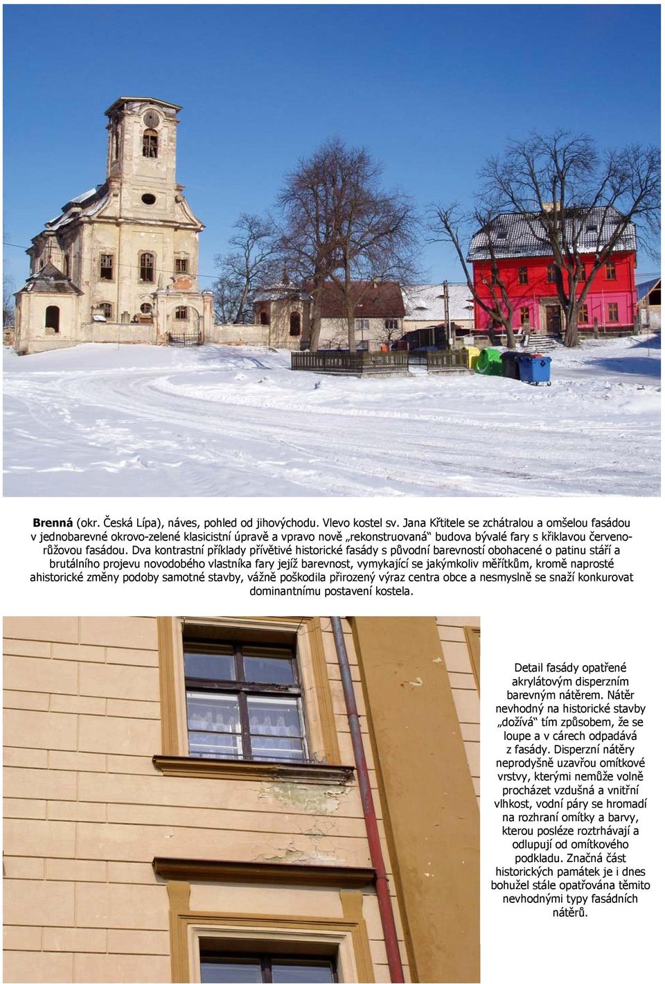 Dva kontrastní příklady přívětivé historické fasády s původní barevností obohacené o patinu stáří a brutálního projevu novodobého vlastníka fary jejíž barevnost, vymykající se jakýmkoliv měřítkům,