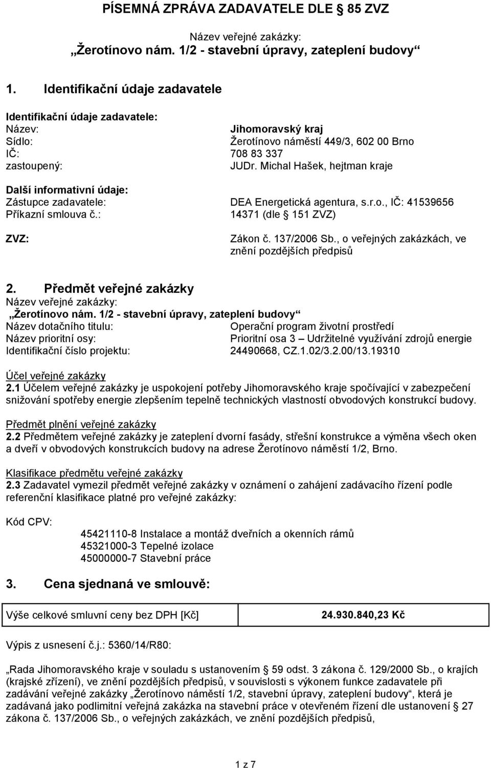 Michal Hašek, hejtman kraje Další informativní údaje: Zástupce zadavatele: DEA Energetická agentura, s.r.o., IČ: 41539656 Příkazní smlouva č.: 14371 (dle 151 ZVZ) ZVZ: Zákon č. 137/2006 Sb.