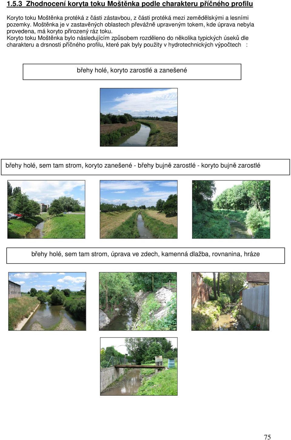 Koryto toku Moštěnka bylo následujícím způsobem rozděleno do několika typických úseků dle charakteru a drsnosti příčného profilu, které pak byly použity v hydrotechnických