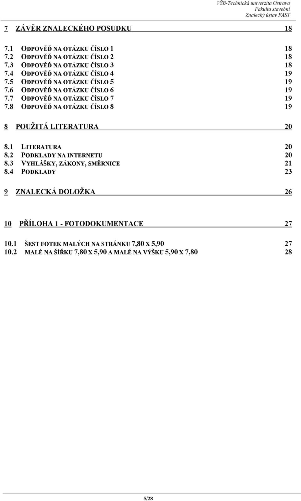 8 ODPOVĚĎ NA OTÁZKU ČÍSLO 8 19 8 POUŽITÁ LITERATURA 20 8.1 LITERATURA 20 8.2 PODKLADY NA INTERNETU 20 8.3 VYHLÁŠKY, ZÁKONY, SMĚRNICE 21 8.