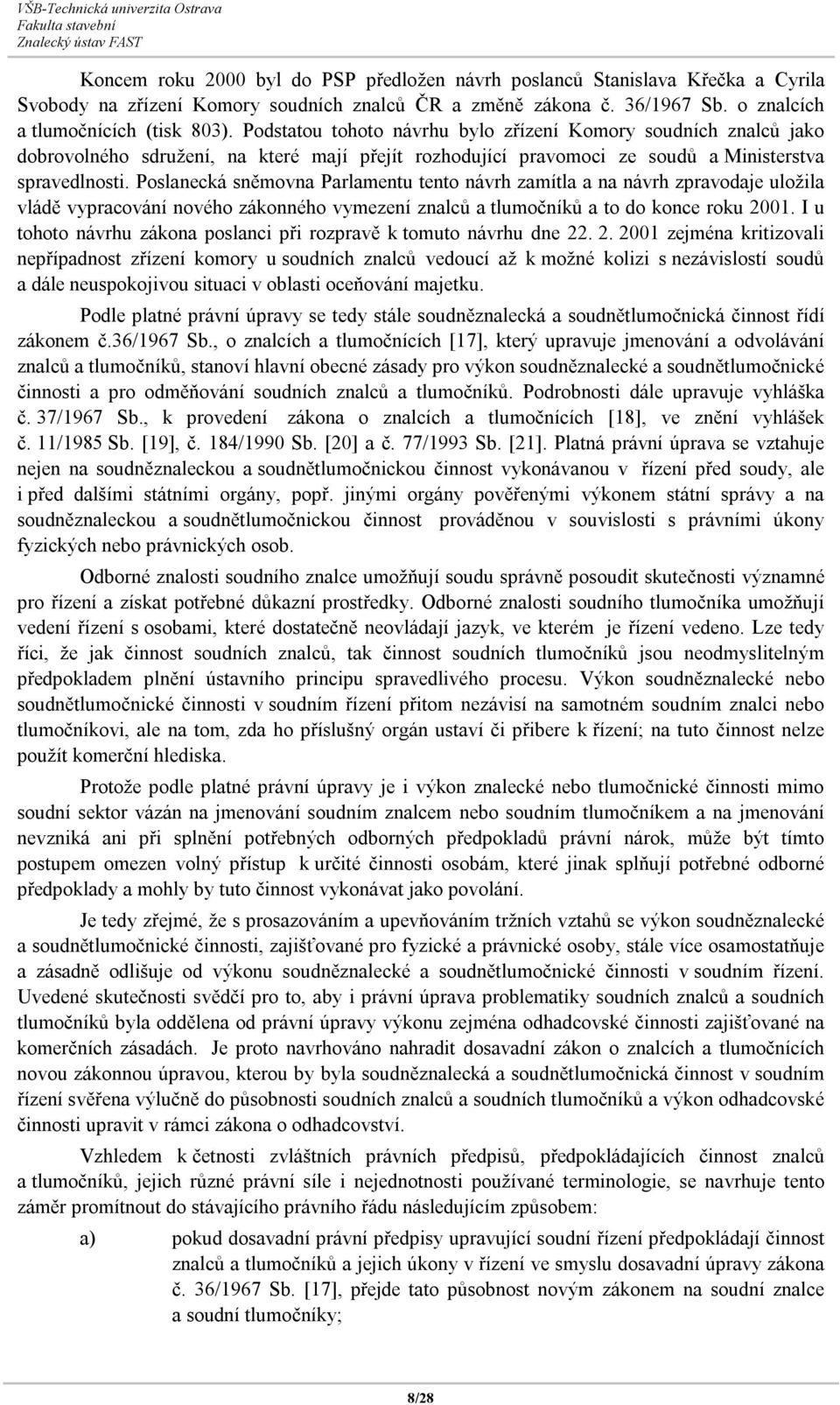 Poslanecká sněmovna Parlamentu tento návrh zamítla a na návrh zpravodaje uložila vládě vypracování nového zákonného vymezení znalců a tlumočníků a to do konce roku 2001.