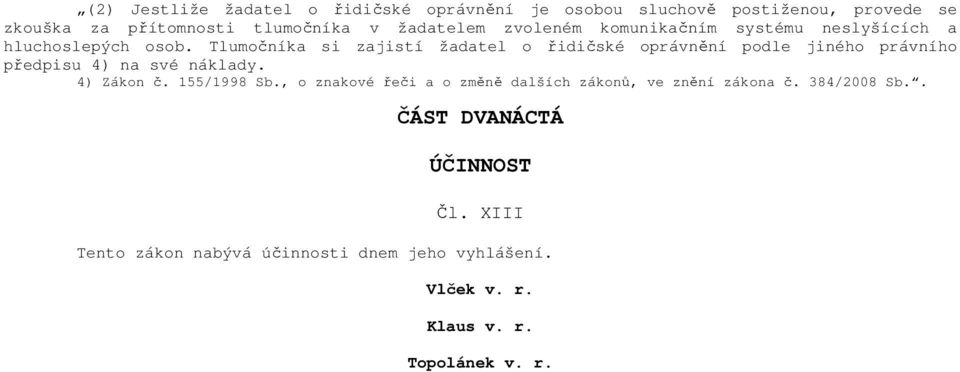 Tlumočníka si zajistí žadatel o řidičské oprávnění podle jiného právního předpisu 4) na své náklady. 4) Zákon č. 155/1998 Sb.