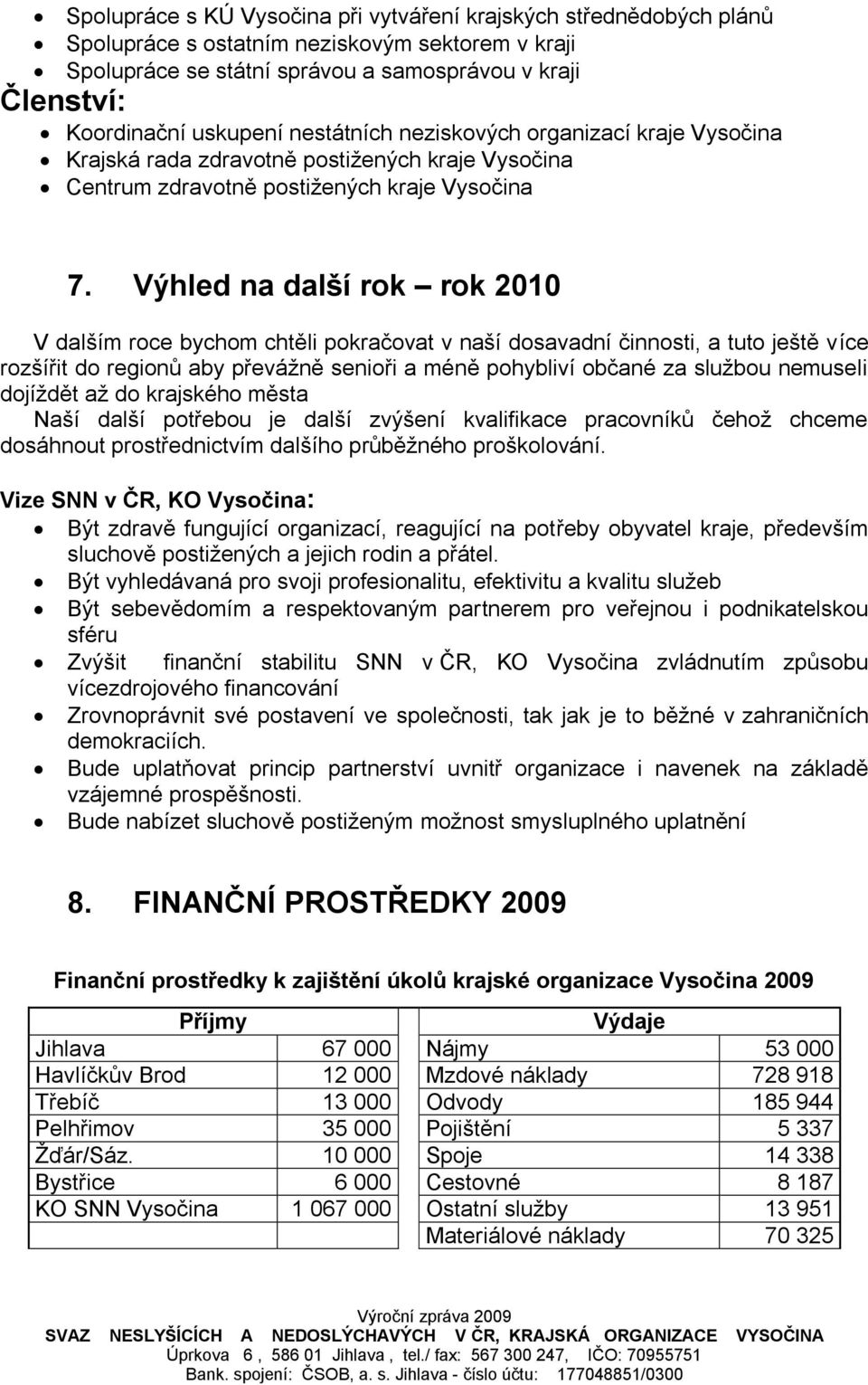 Výhled na další rok rok 2010 V dalším roce bychom chtěli pokračovat v naší dosavadní činnosti, a tuto ještě více rozšířit do regionů aby převáţně senioři a méně pohybliví občané za sluţbou nemuseli