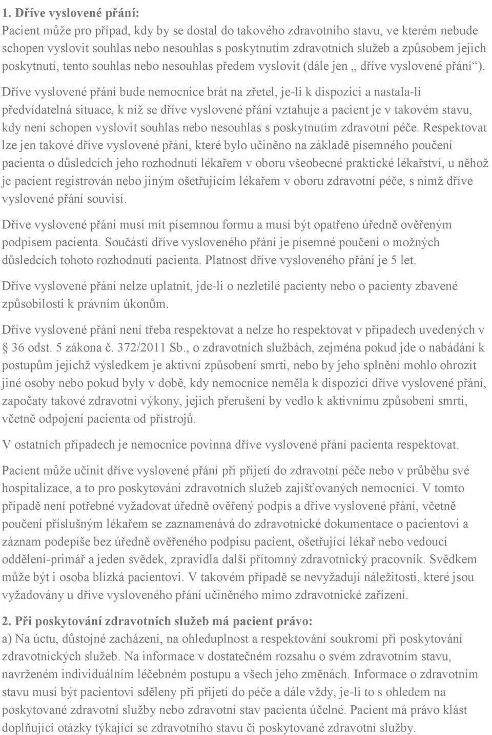 Dříve vyslovené přání bude nemocnice brát na zřetel, je-li k dispozici a nastala-li předvídatelná situace, k níž se dříve vyslovené přání vztahuje a pacient je v takovém stavu, kdy není schopen