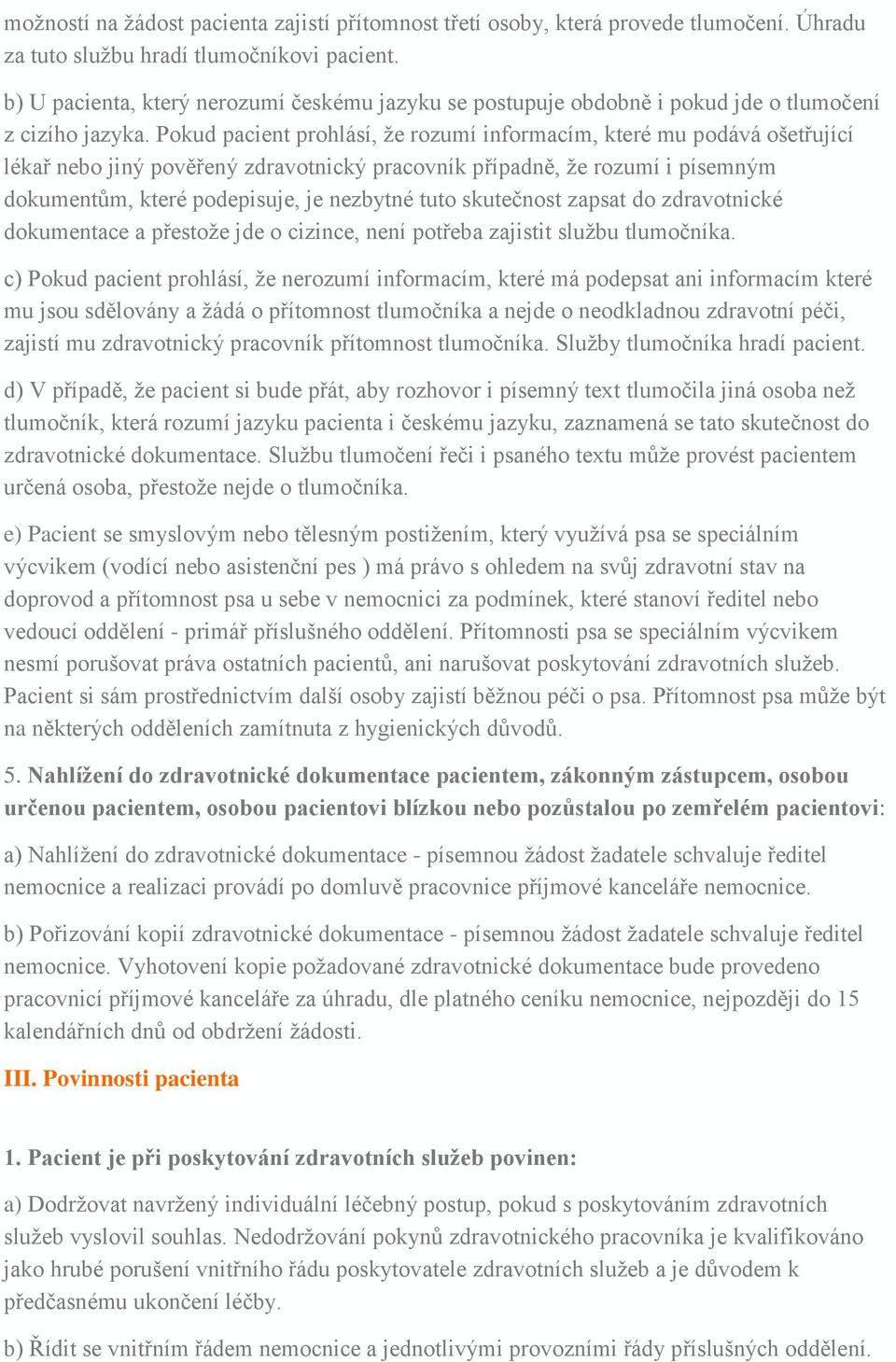 Pokud pacient prohlásí, že rozumí informacím, které mu podává ošetřující lékař nebo jiný pověřený zdravotnický pracovník případně, že rozumí i písemným dokumentům, které podepisuje, je nezbytné tuto