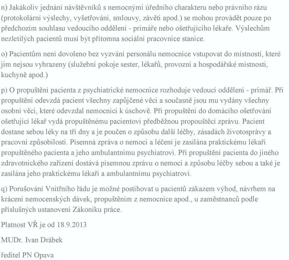 o) Pacientům není dovoleno bez vyzvání personálu nemocnice vstupovat do místností, které jim nejsou vyhrazeny (služební pokoje sester, lékařů, provozní a hospodářské místnosti, kuchyně apod.